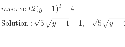 The inverse of 0.2(y-1)^2-4 is sqrt(5)sqrt(y+4)+1,-sqrt(5)sqrt(y+4)+1